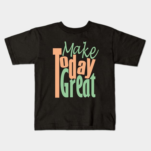 Make Today Great Kids T-Shirt by Day81